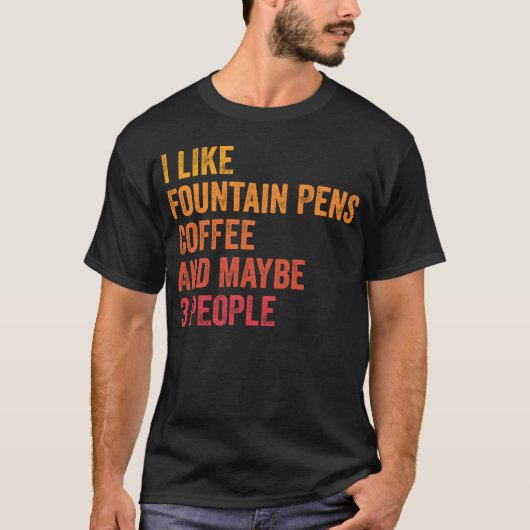 I Like Fountain Pens And Coffee and Maybe 3 People Tシャツ (正面)