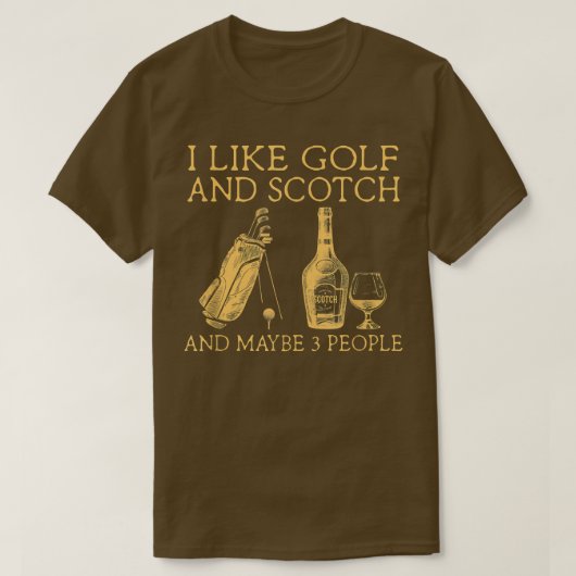 i like golf and scotch and maybe three people  tシャツ (デザイン正面)