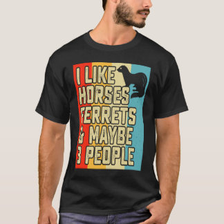 I like horses ferrets and maybe 3 people ferret o tシャツ
