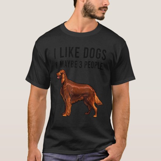 I Like Irish Setter Dogs And Maybe 3 People Tシャツ (正面)