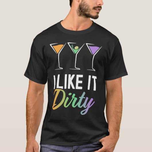 I Like It Dirty  Dirty Martini Glass Drink Happy H Tシャツ (正面)
