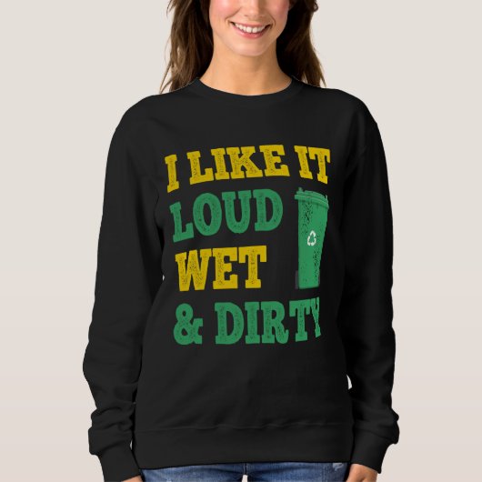 I Like It Loud Wet Dirty For Trash Collector スウェットシャツ (正面)