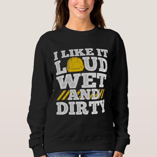 I Like It Loud Wet & Dirty Saying Construction Sit スウェットシャツ (正面)