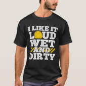 I Like It Loud Wet & Dirty Saying Construction Sit Tシャツ (正面)