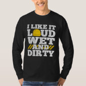 I Like It Loud Wet & Dirty Saying Construction Sit Tシャツ (正面)