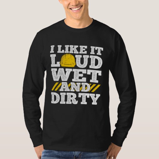 I Like It Loud Wet & Dirty Saying Construction Sit Tシャツ (正面)