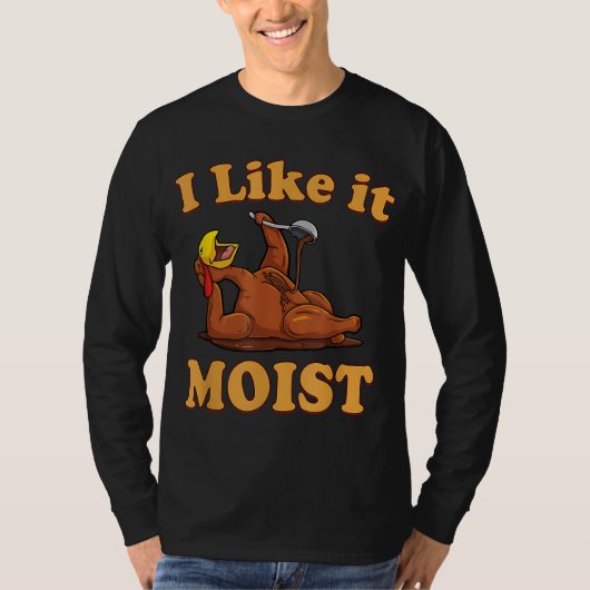 I LIKE IT MOIST Funny Thanksgiving Foods Family Gr Tシャツ (正面)