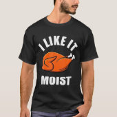 I Like It Moist Funny Thanksgiving  Tシャツ (正面)