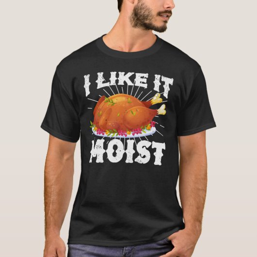 I Like It Moist Funny Turkey Thanksgiving Tシャツ (正面)