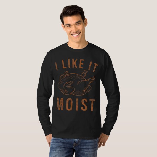 I Like It Moist Roasted Turkey Funny Thanksgiving  Tシャツ (正面フル)