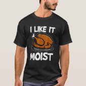 I Like It Moist Roasted Turkey  Thanksgiving Tシャツ (正面)