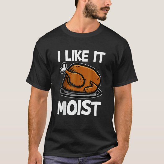 I Like It Moist Roasted Turkey Thanksgiving Tシャツ (正面)