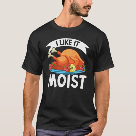I Like It Moist Thanks Giving Thanksgiving 2 Tシャツ (正面)