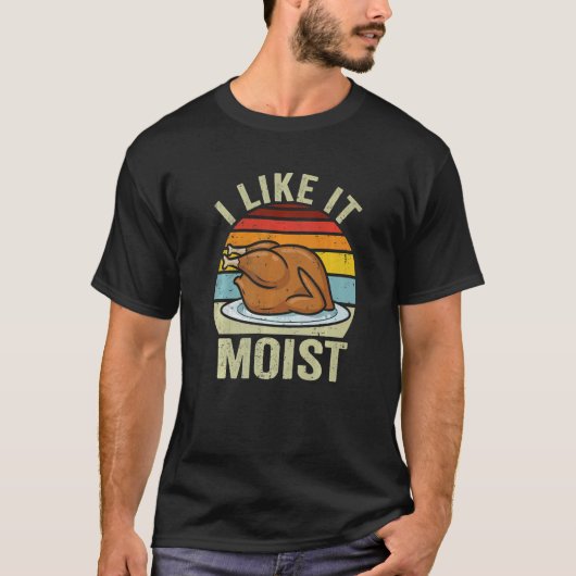 I Like It Moist Thanksgiving Costume Turkey Day Le Tシャツ (正面)