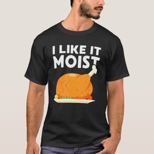 I Like It Moist Thanksgiving Dinner Turkey Eating Tシャツ (正面)