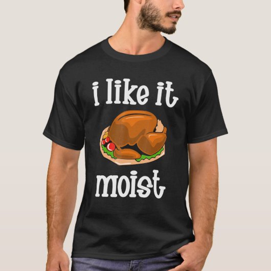 I Like It Moist Turkey day Thanksgiving Tシャツ (正面)