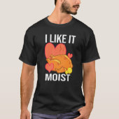 I Like It Moist  Turkey day  Thanksgiving Tシャツ (正面)