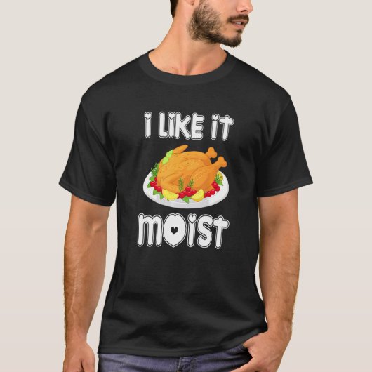 I Like It Moist Turkey Thanksgiving Turkey day Tシャツ (正面)