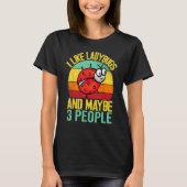 I Like Lady Bugs and Maybe 3 People  Entomologist  Tシャツ (正面)