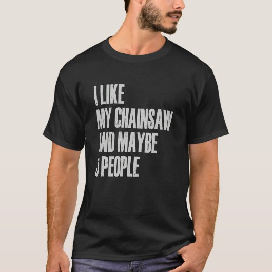 I Like My Chainsaw And Maybe 3 People Lumberjack A Tシャツ (正面)