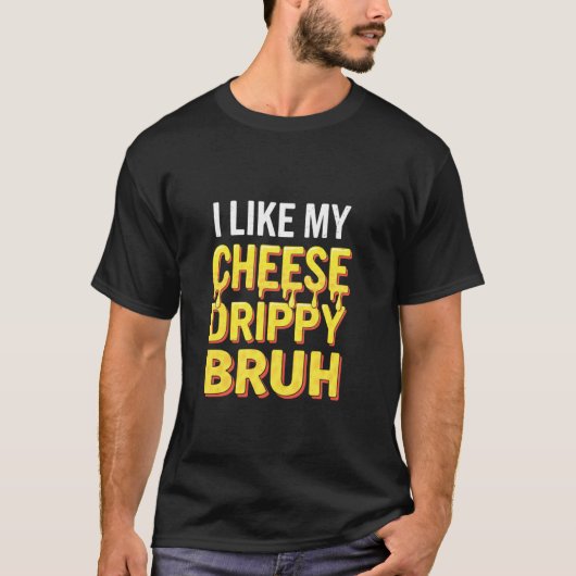 I Like My Cheese Drippy Bruh Food Humor Meme Tシャツ (正面)