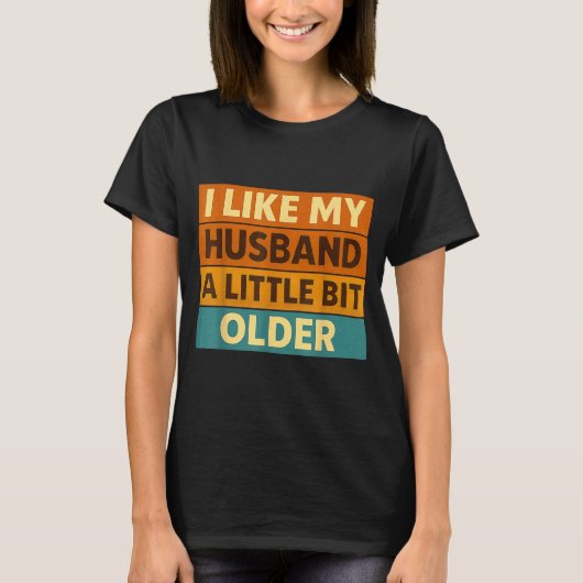 I Like My Husband A Little Bit Older Funny Saying  Tシャツ (正面)