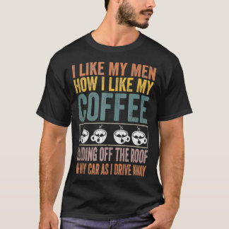 I Like My Men How I Like My Coffee Sliding Off The Tシャツ