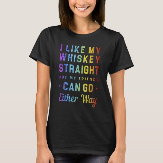 I Like My Whiskey Straight But My Friends Can Go E Tシャツ (正面)