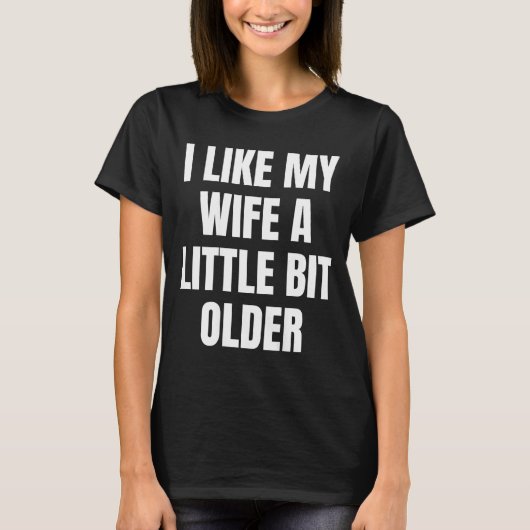 I Like My Wife A Little Bit Older  Tシャツ (正面)