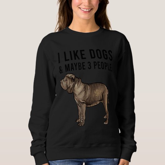 I Like Neapolitan Mastiff Dogs And Maybe 3 People スウェットシャツ (正面)