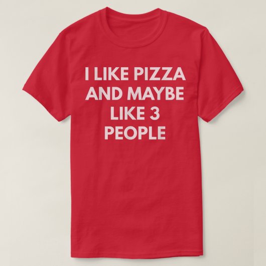 I Like Pizza And Maybe Like 3 People Tシャツ (デザイン正面)