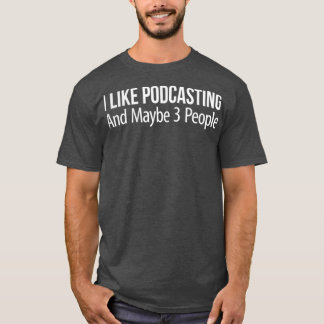 I Like Podcasting And Maybe 3 People Tシャツ