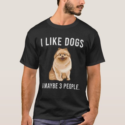 I Like Pomeranian Dogs And Maybe 3 People Tシャツ (正面)