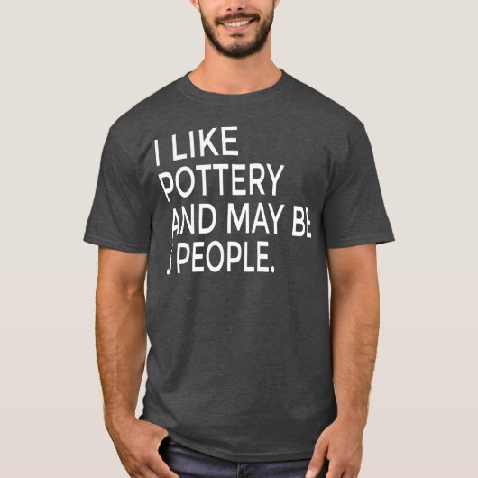 I Like Pottery And Maybe Like 3 People Ceramics Tシャツ (正面)