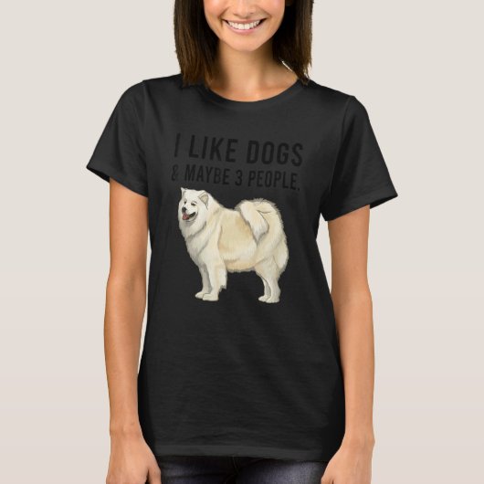 I Like Samoyed Dogs And Maybe 3 People Tシャツ (正面)