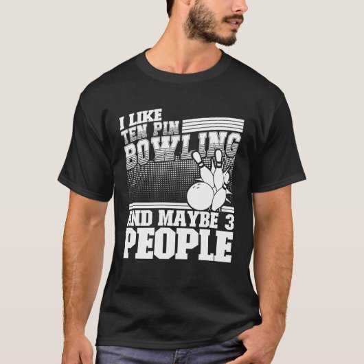 I Like Ten Pin Bowling And Maybe 3 People Bowling  Tシャツ (正面)