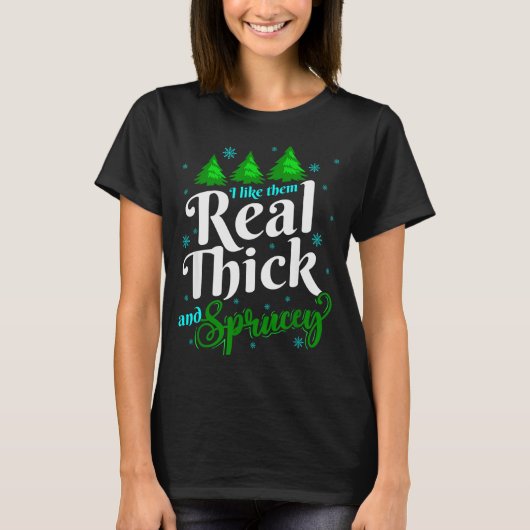 I Like Them Real Thick &amp; Sprucey Funny Christm Tシャツ (正面)