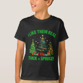 I Like Them Real Thick And Sprucey Christmas Tree  Tシャツ (正面)