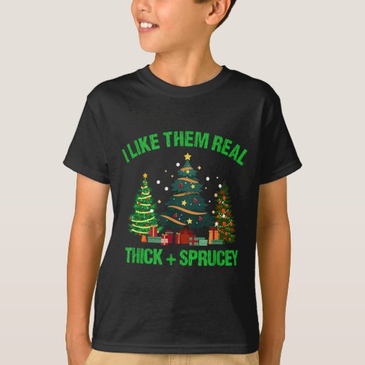 I Like Them Real Thick And Sprucey Christmas Tree  Tシャツ (正面)