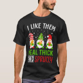 i like them real thick and sprucey Funny Christmas Tシャツ (正面)
