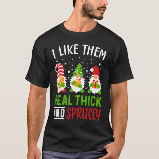 i like them real thick and sprucey Funny Christmas Tシャツ (正面)