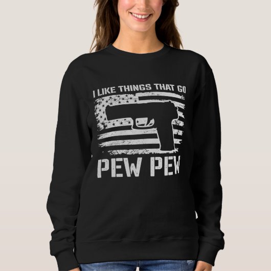 I Like Things That Go Pew Pew  2nd Amendment Pisto スウェットシャツ (正面)
