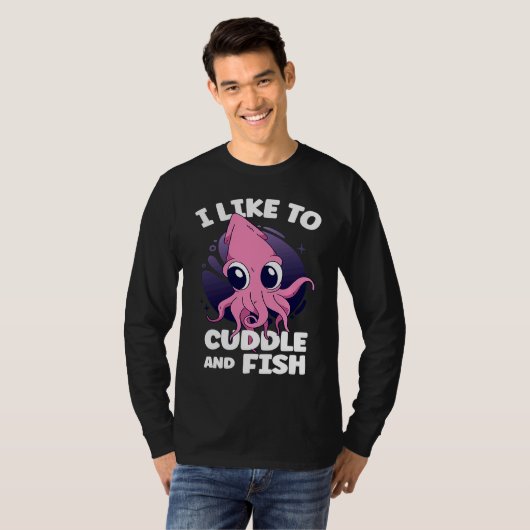 I Like To Cuddle And Fish Squid Cuttlefish Tシャツ (正面フル)