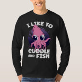 I Like To Cuddle And Fish Squid Cuttlefish Tシャツ (正面)