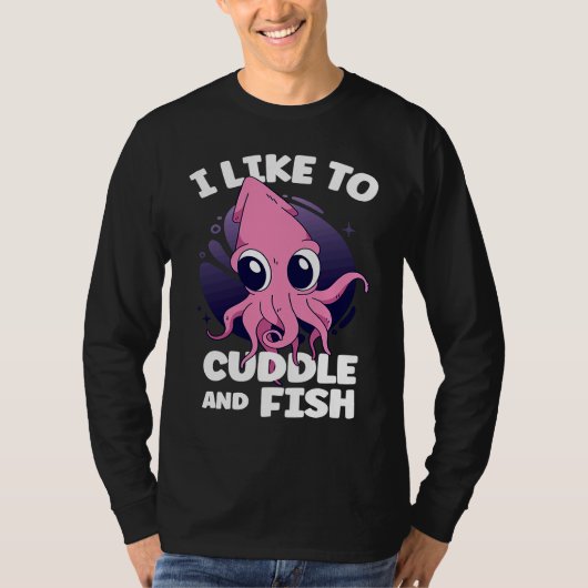 I Like To Cuddle And Fish Squid Cuttlefish Tシャツ (正面)