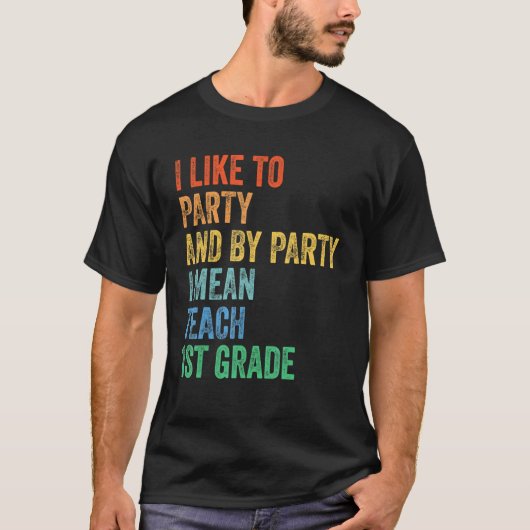 I Like to Party and By Party I Mean Teach 1st Grad Tシャツ (正面)