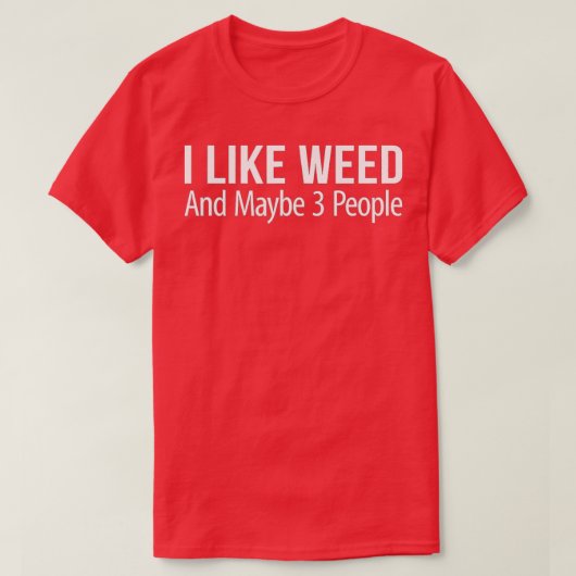 I Like Weed And Maybe 3 People  Tシャツ (デザイン正面)