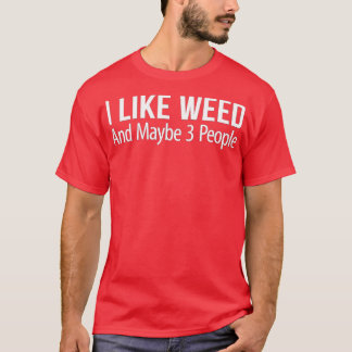 I Like Weed And Maybe 3 People  Tシャツ