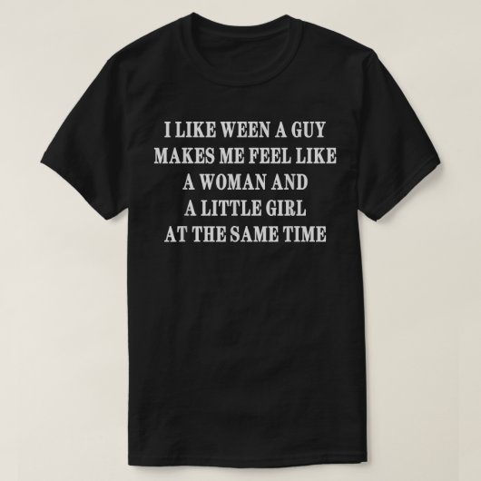 I Like Ween A Guy Makes Me Feel Like And Woman A L Tシャツ (デザイン正面)