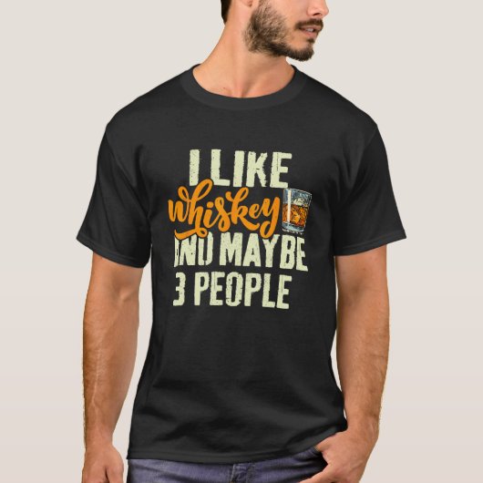 I Like Whiskey and Maybe 3 People  Saying Whiskey Tシャツ (正面)